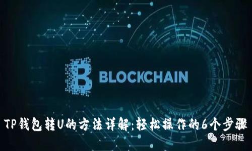 TP钱包转U的方法详解：轻松操作的6个步骤