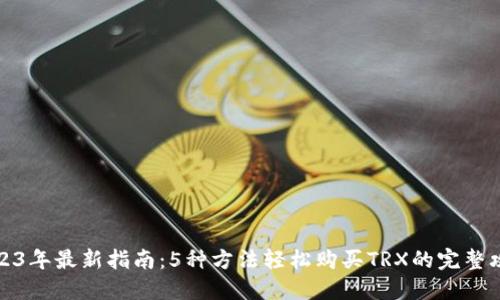 2023年最新指南：5种方法轻松购买TRX的完整攻略