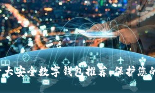2023年十大安全数字钱包推荐：保护您的加密资产