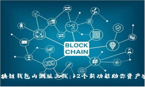 2023年区块链钱包内测版上线：12个新功能助你资产安全与增长