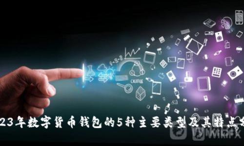 2023年数字货币钱包的5种主要类型及其特点分析
