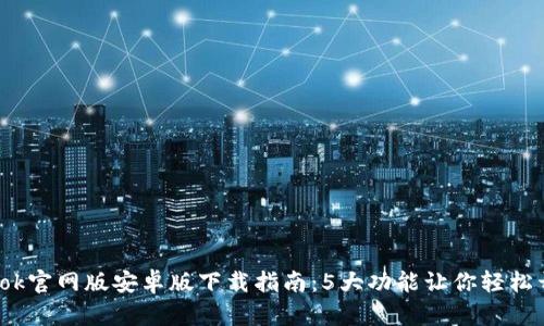 2023年最新Btok官网版安卓版下载指南：5大功能让你轻松开启社交新体验