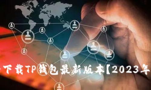 如何安全下载TP钱包最新版本？2023年用户指南