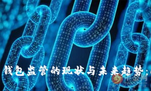 2023年数字货币钱包监管的现状与未来趋势：6个重要指标解读