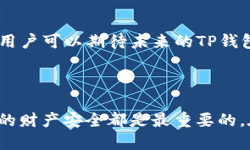    如何高效查询TP钱包余额与交易记录：6个必知技巧  / 

 guanjianci  TP钱包查询, 钱包余额, 交易记录, 加密货币  /guanjianci 

什么是TP钱包？

TP钱包，全称为“Token Pocket”，是一个广受欢迎的跨链数字资产钱包，支持多种区块链及其代币的管理。用户可以在TP钱包中存储、转账和管理各种加密货币，凭借其安全性和用户友好的界面而受到广大用户的喜爱。此外，TP钱包还提供去中心化交易服务，让用户可以直接对接各种DeFi项目。

如何查询TP钱包的余额？

查询TP钱包余额的方式有多种，最直接的方法就是在钱包应用程序内检查。打开TP钱包后，主界面会直接显示所有资产的总余额。用户可以通过点击某个特定资产，查看该资产的详细信息和具体余额。如果需要查询不同区块链上资产的余额，切换网络即可。

使用区块链浏览器查询

除了在TP钱包中查看余额，使用区块链浏览器是一种更为公开透明的方式查阅钱包余额和交易历史。例如，如果你的TP钱包地址在以太坊网络上，你可以使用Etherscan等以太坊区块链浏览器，输入你的钱包地址，迅速查到相关的交易记录和余额信息。这种方法不仅准确，还能让你实时了解自己资产的流动情况。

保持钱包软件更新

为了保证查询的效率和安全性，使用最新版本的TP钱包软件显得尤为重要。软件更新通常会包含安全修复、性能以及新功能的添加，能提升使用体验和减少潜在的安全风险。因此，定期检查更新，并确保使用最新版本的TP钱包是一个良好的习惯。

TP钱包中的交易记录如何查询？

在TP钱包中，用户可以通过点击“交易记录”选项，轻松查到所有过往的交易情况。这里会列出所有转账、收款和兑换的详细信息，包括时间、金额和交易哈希等。如果想进一步追踪某笔特定的交易，可以复制交易哈希，使用区块链浏览器进行详细查询。这种方法不仅实用，还能让用户对自己的资金运用有更清晰的了解。

利用图表工具分析资产波动

许多TP钱包用户可能并不知道，TP钱包还提供了一些基础的资产管理工具，其中就包括图表功能。用户可以在资产管理页面中看到各种资产的历史波动情况，通过这些图表，用户能够更容易地判断某种加密货币的市场动态，从而做出更智能的投资决策。

安全注意事项

在查询TP钱包信息时，保护好个人信息和私密密钥是至关重要的。不要在不安全的网络环境下进行查询，避免在公共场所使用公共Wi-Fi作为网络连接，以防止被黑客攻击。此外，对于设备的安全保护至关重要，及时安装安全软件，定期更换密码都能有效降低风险。

未来的TP钱包功能展望

TP钱包的开发团队一直在不断产品，并计划推出更多的功能以提升用户体验。从对接更多的区块链项目，到提升交易速度和安全性，TP钱包正在朝着更具创新的方向发展。用户可以期待未来的TP钱包将会更加智能化和人性化。

总结

总的来说，查询TP钱包的余额与交易记录非常方便且多样，用户可以选择在钱包应用中直接查看，或通过区块链浏览器获取更详尽的信息。无论使用哪种方式，保护好自己的财产安全都是最重要的。在享受数字货币带来的便利同时，用户也要时刻保持警惕，以确保资金的安全。通过不断实践和探索，用户能够更加熟悉TP钱包的使用，为自己的加密资产提供更好的保障。