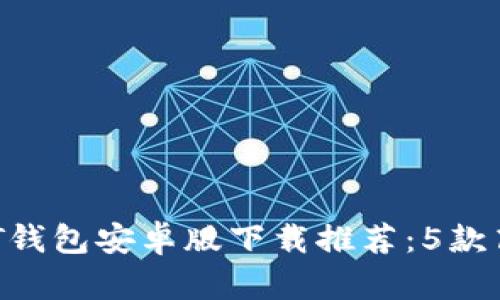 2023年最佳USDT钱包安卓版下载推荐：5款高安全性应用解析