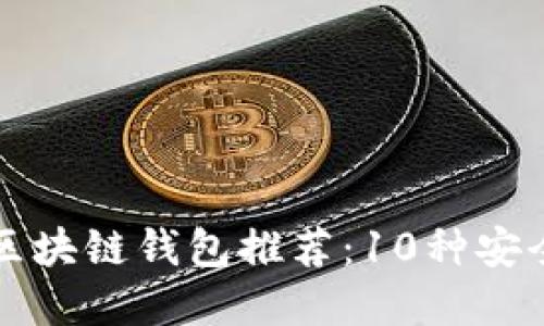 2023年最佳区块链钱包推荐:10种安全、易用的选择