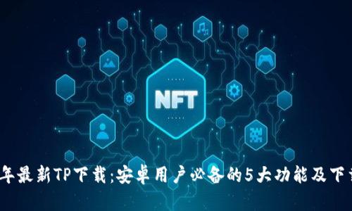 2024年最新TP下载:安卓用户必备的5大功能及下载攻略