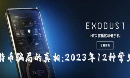 揭开区块链与比特币骗局的真相:2023年12种常见的诈骗手法解析