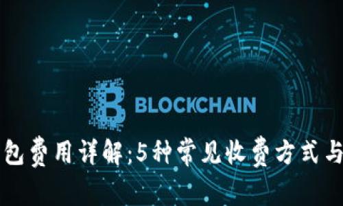 区块链钱包费用详解：5种常见收费方式与费用解析