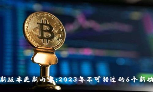 TP钱包最新版本更新内容：2023年不可错过的6个新功能和改进