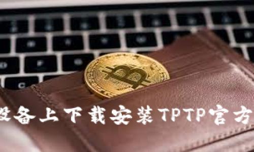2023年如何在iOS设备上下载安装TPTP官方应用：一步一步教你