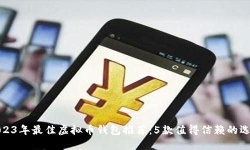 2023年最佳虚拟币钱包推荐：5款值得信赖的选择