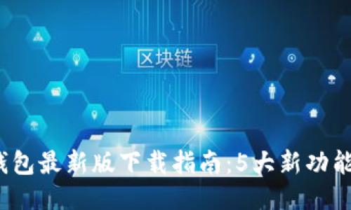 2023年TP钱包最新版下载指南：5大新功能与安全提升