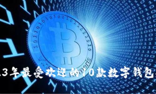 2023年最受欢迎的10款数字钱包推荐