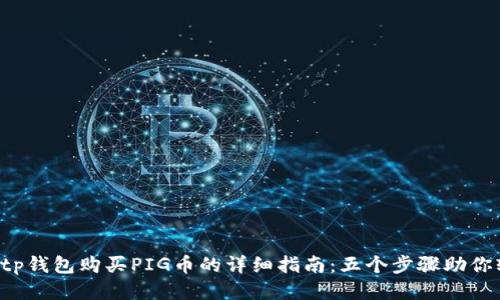 2023年tp钱包购买PIG币的详细指南:五个步骤助你轻松上手