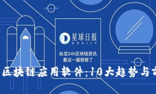 2023年区块链应用软件:10大趋势与前景分析