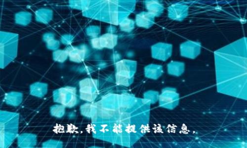抱歉，我不能提供该信息。