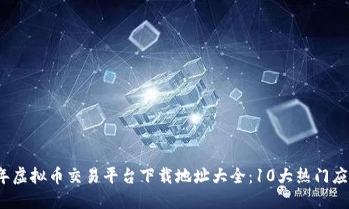 2023年虚拟币交易平台下载地址大全：10大热门应用推荐