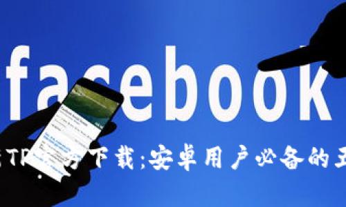 2023年最新TP官方下载:安卓用户必备的五大版本解析