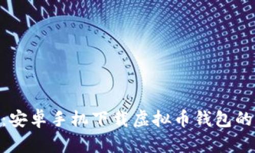 2023年最新：安卓手机下载虚拟币钱包的5大步骤揭秘