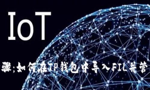 2023年最完整的步骤：如何在TP钱包中导入FIL并管理你的Filecoin资产