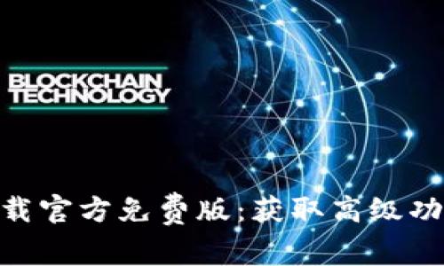 2023年TP下载官方免费版：获取高级功能的5个步骤