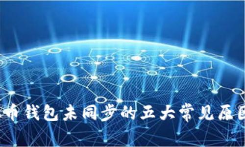 2023年虚拟币钱包未同步的五大常见原因与解决方案