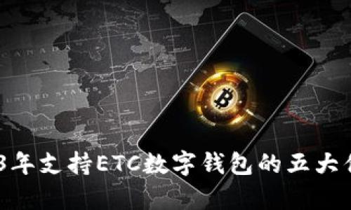 全面解析：2023年支持ETC数字钱包的五大优势及应用实例