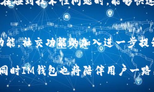   2023年IM钱包最新版评测：6大超强功能让你轻松管理数字资产 / 

 guanjianci IM钱包, 数字资产管理, 区块链应用, 加密货币 /guanjianci 

引言
随着区块链技术的不断发展，数字资产管理变得越来越重要，IM钱包作为一个新兴的钱包应用，应运而生。IM钱包最新版不仅提供了强大的功能，而且在用户体验上也进行了深度，为用户提供了便捷、安全的数字资产管理服务。

IM钱包的背景
IM钱包是一款支持多种加密货币的钱包应用，其目标是让用户能方便快捷地管理和交易自己的数字资产。随着越来越多的人开始涉足数字货币投资，安全和高效的资产管理工具显得尤为重要。IM钱包凭借其独特的设计理念和易用性，吸引了大量用户的关注。

强大的安全性
在数字资产管理领域，安全性无疑是用户最为关心的问题之一。IM钱包最新版采用了先进的加密技术，确保用户的资产安全。所有用户的数据都经过加密存储，避免了因网络攻击而导致的资产损失。此外，IM钱包还支持多重身份验证，确保只有合法用户可以访问和管理自己的资产。这一系列的安全措施，不仅增强了用户对钱包的信任，也为资产的安全保驾护航。

多币种支持
IM钱包最新版最大的亮点之一是其对多种加密货币的支持。用户可以在一个平台上管理比特币、以太坊、莱特币等多个币种，方便快捷。每种货币都独立管理，用户能够清晰地查看各个资产的余额和交易记录。此外，IM钱包还针对不同币种提供了实时行情查询，用户可以随时掌握市场动态，做出更加明智的投资决策。

便捷的交易功能
IM钱包官方团队在最新版中对交易功能进行了深度，用户能够在几秒钟内完成转账、购买或出售数字资产的操作。界面直观明了，任何用户都能快速上手。通过简洁的操作步骤，用户不再需要花费大量时间了解繁琐的流程。同时，IM钱包还支持一键分享功能，用户可以轻松将交易记录分享给他人，这对于团队合作和资金分配来说非常方便。

用户友好的界面设计
IM钱包最新版在界面设计上追求简洁和直观，用户可以轻松找到所需功能。主界面清晰显示各个币种的资产状况，交易按钮和设置选项都经过合理布局，确保用户体验流畅。此外，IM钱包还提供了深色模式和明亮模式的切换功能，用户可以根据个人喜好选择合适的视图，这种人性化的设计考虑到不同用户的需求，提高了使用的舒适度。

社交功能的引入
为了配合数字资产管理的新时代，IM钱包最新版还增加了社交功能。用户可以在平台上与其他用户互动，分享投资经验和策略。这一功能不仅丰富了用户的使用体验，也为用户提供了一个交流学习的平台。社交功能的引入，帮助用户更好地了解市场动态，形成更好的投资圈子，有助于扩大自己的视野。

社区支持与在线帮助
IM钱包不仅提供了完善的社区支持，用户可以在论坛里提出自己的问题，也能获得其他用户及团队的帮助。此外，IM钱包还提供了在线帮助，一系列的帮助文档让用户在碰到技术性问题时，能够快速找到解决方案。这种积极的用户支持，提升了用户的满意度，使得他们在使用过程中遇到的问题能够得到及时解决。

总结
IM钱包最新版凭借其强大的安全性、多币种支持和用户友好的界面设计，成为了数字资产管理的重要工具。无论是新手还是老手，都能在这个平台上找到合适自己的功能。社交功能的加入进一步提升了用户的互动性与从业经验的共享，构建了一个更为开放和学习的社区。对于那些希望更好地管理和交易数字资产的用户，IM钱包无疑是一个值得尝试的优秀选择。

随着区块链技术和加密货币市场的不断发展，相信IM钱包还会继续推出更多创新的功能，以满足用户的需求。未来，用户在数字资产管理上将会享受到更便利的服务，同时IM钱包也将陪伴用户一路成长与探索。