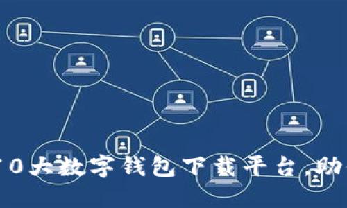 2023年最受欢迎的10大数字钱包下载平台，助你安全便捷管理资金