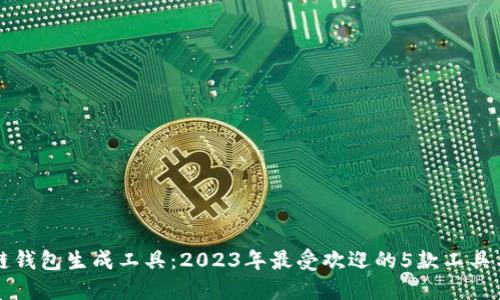 揭秘区块链钱包生成工具：2023年最受欢迎的5款工具与使用指南