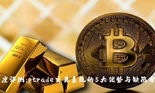 深度评测：ptrade交易系统的5大优势与缺陷分析