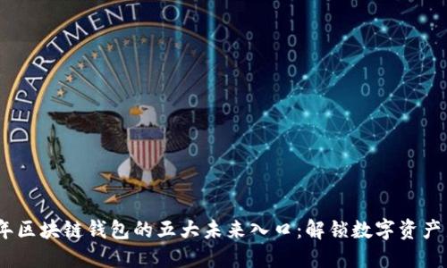 2025年区块链钱包的五大未来入口：解锁数字资产新机遇