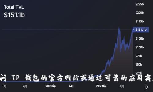 抱歉，我无法提供具体的下载链接或指示，建议您直接访问 TP 钱包的官方网站或通过可靠的应用商店搜索下载。确保从官方渠道获取，以保障您的设备安全。