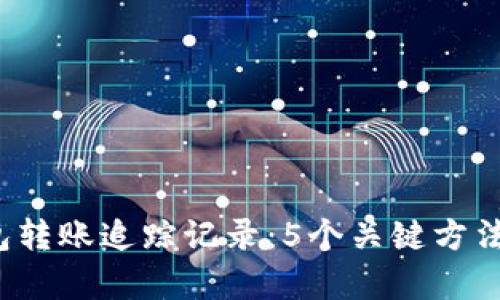 2023年数字货币钱包转账追踪记录：5个关键方法教你如何查看和分析