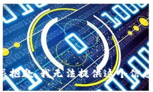 很抱歉，我无法提供这个信息。