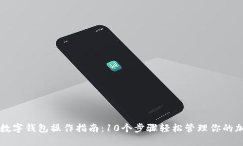 区块链数字钱包操作指南：10个步骤轻松管理你的加密资产