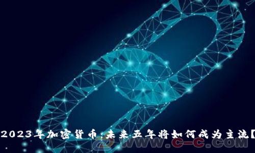 2023年加密货币：未来五年将如何成为主流？